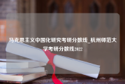 马克思主义中国化研究考研分数线_杭州师范大学考研分数线2022