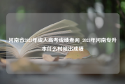 河南省2023年成人高考成绩查询_2023年河南专升本什么时候出成绩