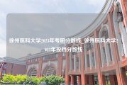 徐州医科大学2023年考研分数线_徐州医科大学2023年投档分数线