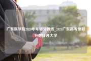 广东医学院2023年考研分数线_2023广东高考录取分数线各大学