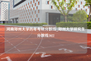 河南郑州大学历年考研分数线_郑州大学研究生分数线2022